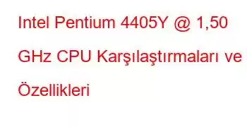 Intel Pentium 4405Y @ 1,50 GHz CPU Karşılaştırmaları ve Özellikleri