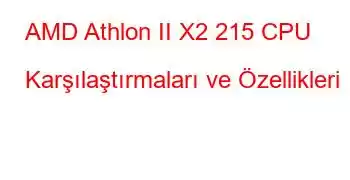 AMD Athlon II X2 215 CPU Karşılaştırmaları ve Özellikleri