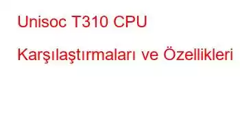 Unisoc T310 CPU Karşılaştırmaları ve Özellikleri