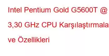 Intel Pentium Gold G5600T @ 3,30 GHz CPU Karşılaştırmaları ve Özellikleri