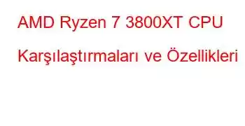 AMD Ryzen 7 3800XT CPU Karşılaştırmaları ve Özellikleri