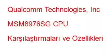 Qualcomm Technologies, Inc MSM8976SG CPU Karşılaştırmaları ve Özellikleri