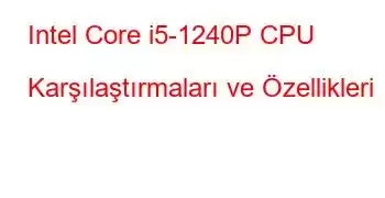 Intel Core i5-1240P CPU Karşılaştırmaları ve Özellikleri