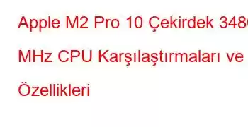 Apple M2 Pro 10 Çekirdek 3480 MHz CPU Karşılaştırmaları ve Özellikleri