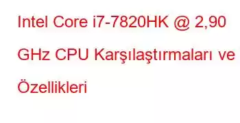 Intel Core i7-7820HK @ 2,90 GHz CPU Karşılaştırmaları ve Özellikleri