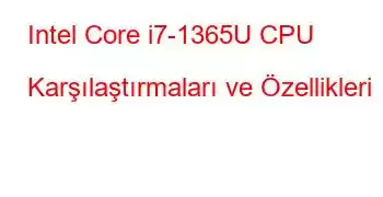 Intel Core i7-1365U CPU Karşılaştırmaları ve Özellikleri