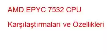 AMD EPYC 7532 CPU Karşılaştırmaları ve Özellikleri