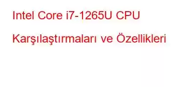 Intel Core i7-1265U CPU Karşılaştırmaları ve Özellikleri