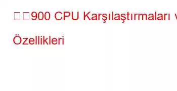 天玑900 CPU Karşılaştırmaları ve Özellikleri