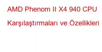 AMD Phenom II X4 940 CPU Karşılaştırmaları ve Özellikleri