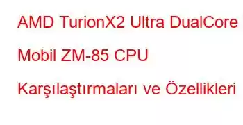 AMD TurionX2 Ultra DualCore Mobil ZM-85 CPU Karşılaştırmaları ve Özellikleri