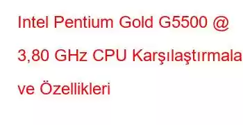 Intel Pentium Gold G5500 @ 3,80 GHz CPU Karşılaştırmaları ve Özellikleri