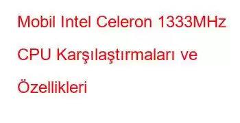 Mobil Intel Celeron 1333MHz CPU Karşılaştırmaları ve Özellikleri