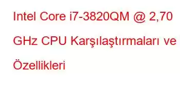 Intel Core i7-3820QM @ 2,70 GHz CPU Karşılaştırmaları ve Özellikleri