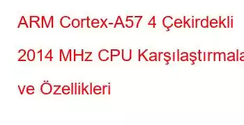 ARM Cortex-A57 4 Çekirdekli 2014 MHz CPU Karşılaştırmaları ve Özellikleri