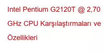 Intel Pentium G2120T @ 2,70 GHz CPU Karşılaştırmaları ve Özellikleri