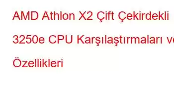 AMD Athlon X2 Çift Çekirdekli 3250e CPU Karşılaştırmaları ve Özellikleri