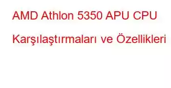 AMD Athlon 5350 APU CPU Karşılaştırmaları ve Özellikleri