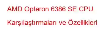 AMD Opteron 6386 SE CPU Karşılaştırmaları ve Özellikleri