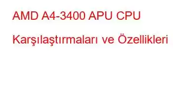 AMD A4-3400 APU CPU Karşılaştırmaları ve Özellikleri