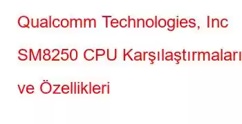 Qualcomm Technologies, Inc SM8250 CPU Karşılaştırmaları ve Özellikleri