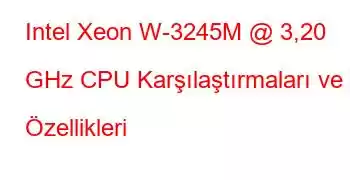 Intel Xeon W-3245M @ 3,20 GHz CPU Karşılaştırmaları ve Özellikleri