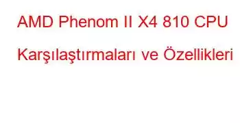 AMD Phenom II X4 810 CPU Karşılaştırmaları ve Özellikleri