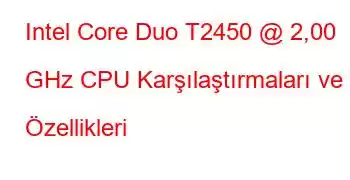 Intel Core Duo T2450 @ 2,00 GHz CPU Karşılaştırmaları ve Özellikleri