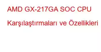 AMD GX-217GA SOC CPU Karşılaştırmaları ve Özellikleri