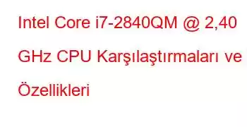 Intel Core i7-2840QM @ 2,40 GHz CPU Karşılaştırmaları ve Özellikleri