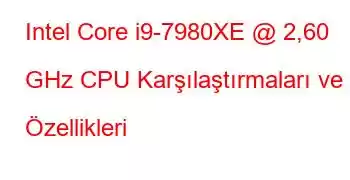 Intel Core i9-7980XE @ 2,60 GHz CPU Karşılaştırmaları ve Özellikleri