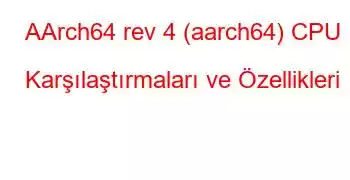 AArch64 rev 4 (aarch64) CPU Karşılaştırmaları ve Özellikleri