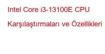 Intel Core i3-13100E CPU Karşılaştırmaları ve Özellikleri