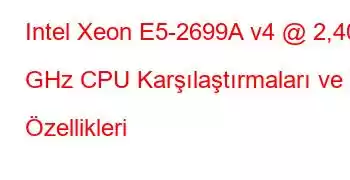 Intel Xeon E5-2699A v4 @ 2,40 GHz CPU Karşılaştırmaları ve Özellikleri