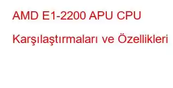 AMD E1-2200 APU CPU Karşılaştırmaları ve Özellikleri