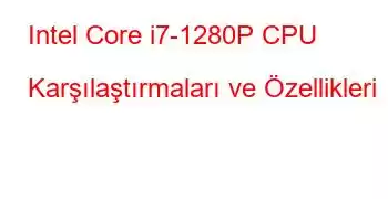 Intel Core i7-1280P CPU Karşılaştırmaları ve Özellikleri