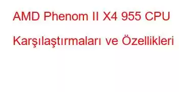 AMD Phenom II X4 955 CPU Karşılaştırmaları ve Özellikleri