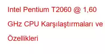 Intel Pentium T2060 @ 1,60 GHz CPU Karşılaştırmaları ve Özellikleri