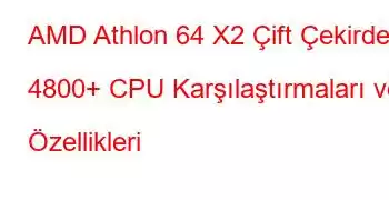 AMD Athlon 64 X2 Çift Çekirdekli 4800+ CPU Karşılaştırmaları ve Özellikleri