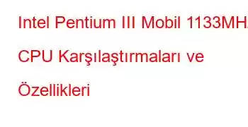 Intel Pentium III Mobil 1133MHz CPU Karşılaştırmaları ve Özellikleri