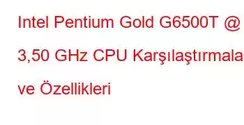 Intel Pentium Gold G6500T @ 3,50 GHz CPU Karşılaştırmaları ve Özellikleri