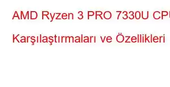 AMD Ryzen 3 PRO 7330U CPU Karşılaştırmaları ve Özellikleri