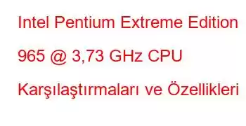 Intel Pentium Extreme Edition 965 @ 3,73 GHz CPU Karşılaştırmaları ve Özellikleri