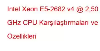 Intel Xeon E5-2682 v4 @ 2,50 GHz CPU Karşılaştırmaları ve Özellikleri