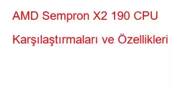 AMD Sempron X2 190 CPU Karşılaştırmaları ve Özellikleri