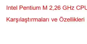 Intel Pentium M 2,26 GHz CPU Karşılaştırmaları ve Özellikleri