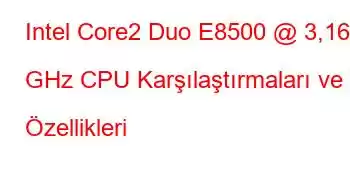 Intel Core2 Duo E8500 @ 3,16 GHz CPU Karşılaştırmaları ve Özellikleri