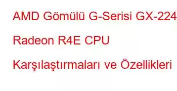 AMD Gömülü G-Serisi GX-224IJ Radeon R4E CPU Karşılaştırmaları ve Özellikleri