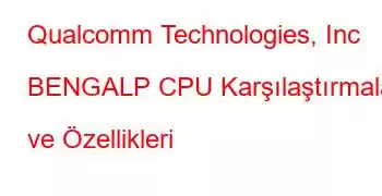 Qualcomm Technologies, Inc BENGALP CPU Karşılaştırmaları ve Özellikleri