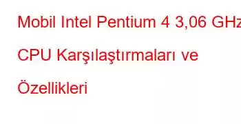 Mobil Intel Pentium 4 3,06 GHz CPU Karşılaştırmaları ve Özellikleri